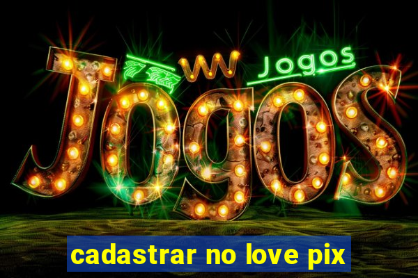 cadastrar no love pix